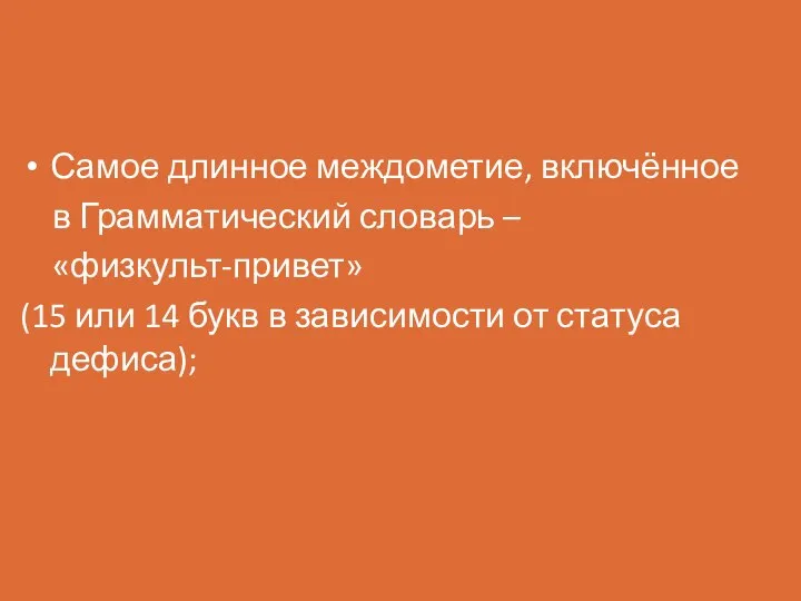 Самое длинное междометие, включённое в Грамматический словарь – «физкульт-привет» (15 или