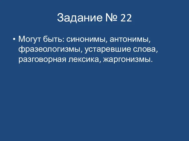 Задание № 22 Могут быть: синонимы, антонимы, фразеологизмы, устаревшие слова, разговорная лексика, жаргонизмы.