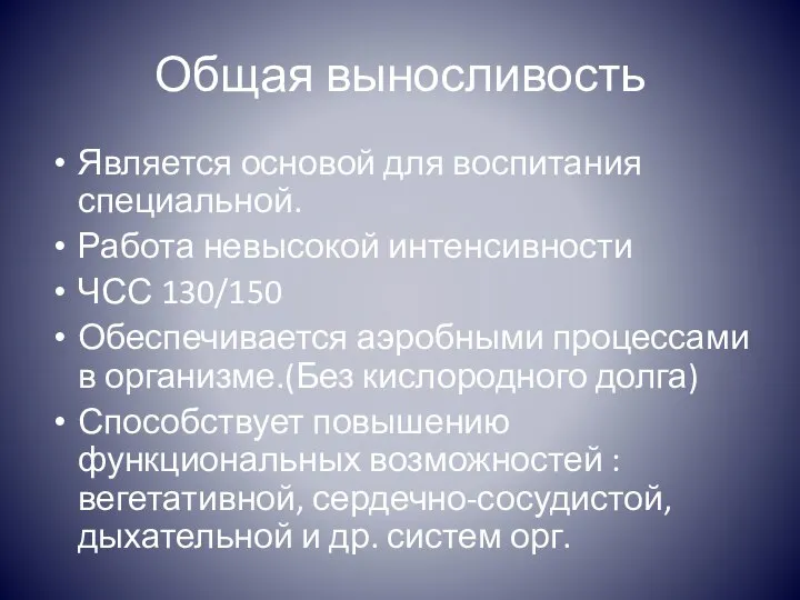 Общая выносливость Является основой для воспитания специальной. Работа невысокой интенсивности ЧСС