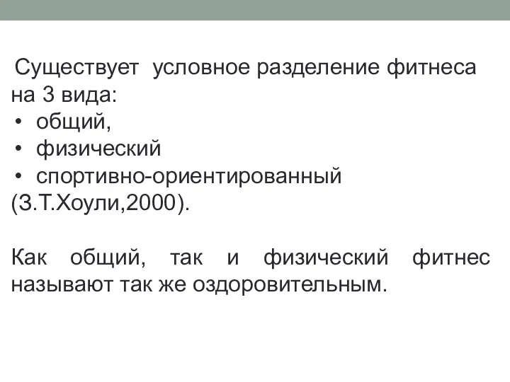 Существует условное разделение фитнеса на 3 вида: общий, физический спортивно-ориентированный (З.Т.Хоули,2000).