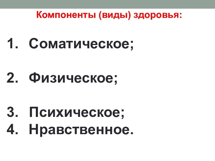 Компоненты (виды) здоровья: Соматическое; Физическое; Психическое; Нравственное.