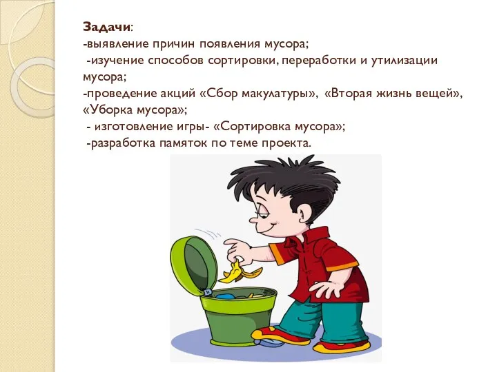 Задачи: -выявление причин появления мусора; -изучение способов сортировки, переработки и утилизации