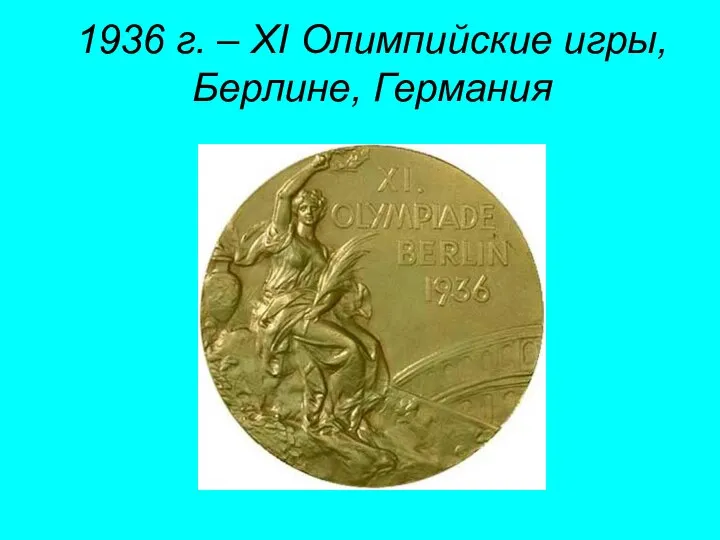 1936 г. – XI Олимпийские игры, Берлине, Германия