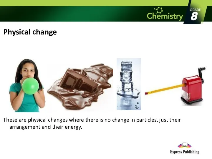 Physical change These are physical changes where there is no change