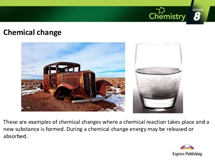 Chemical change These are examples of chemical changes where a chemical