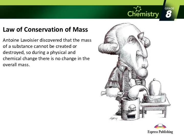 Law of Conservation of Mass Antoine Lavoisier discovered that the mass