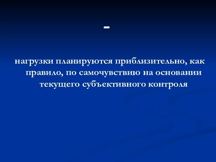 - нагрузки планируются приблизительно, как правило, по самочувствию на основании текущего субъективного контроля