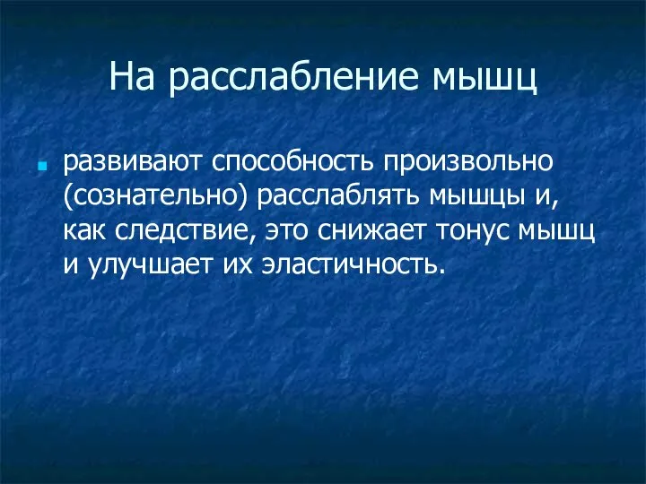 На расслабление мышц развивают способность произвольно (сознательно) расслаблять мышцы и, как