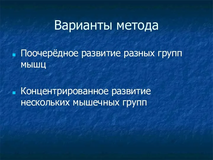 Варианты метода Поочерёдное развитие разных групп мышц Концентрированное развитие нескольких мышечных групп