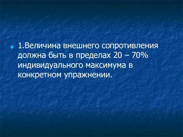 1.Величина внешнего сопротивления должна быть в пределах 20 – 70% индивидуального максимума в конкретном упражнении.