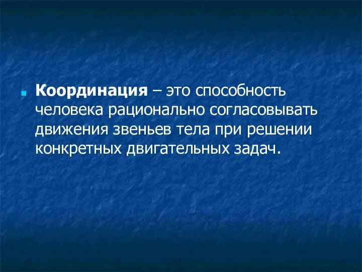 Координация – это способность человека рационально согласовывать движения звеньев тела при решении конкретных двигательных задач.