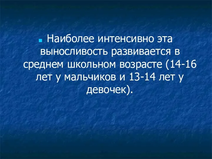 Наиболее интенсивно эта выносливость развивается в среднем школьном возрасте (14-16 лет