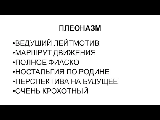 ПЛЕОНАЗМ ВЕДУЩИЙ ЛЕЙТМОТИВ МАРШРУТ ДВИЖЕНИЯ ПОЛНОЕ ФИАСКО НОСТАЛЬГИЯ ПО РОДИНЕ ПЕРСПЕКТИВА НА БУДУЩЕЕ ОЧЕНЬ КРОХОТНЫЙ