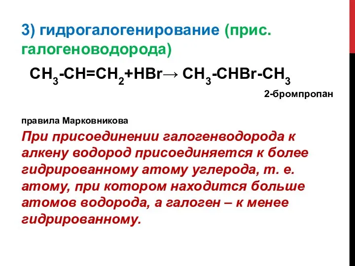 3) гидрогалогенирование (прис. галогеноводорода) СН3-СН=СН2+НBr→ СН3-СНBr-СН3 2-бромпропан правила Марковникова При присоединении