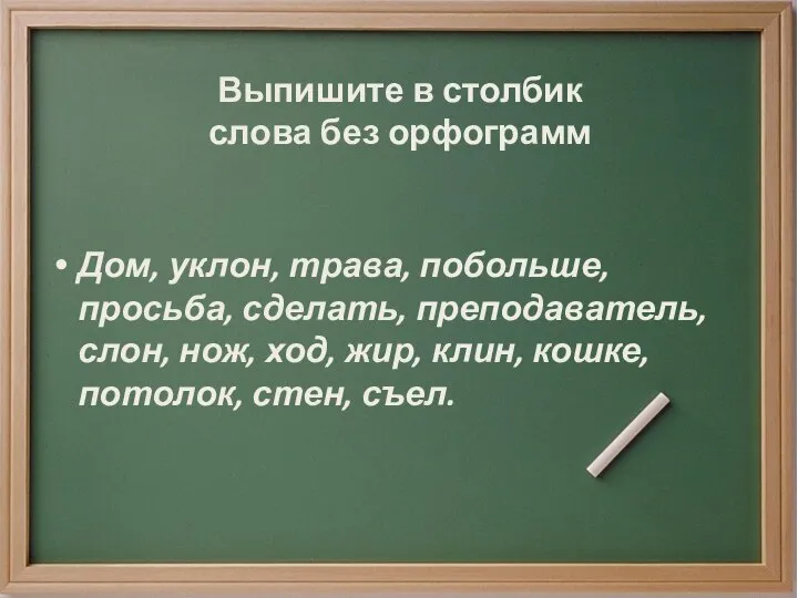 Выпишите в столбик слова без орфограмм Дом, уклон, трава, побольше, просьба,