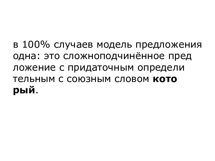 в 100% слу­ча­ев мо­дель пред­ло­же­ния одна: это слож­но­под­чинённое пред­ло­же­ние с при­да­точ­ным опре­де­ли­тель­ным с со­юз­ным сло­вом ко­то­рый.