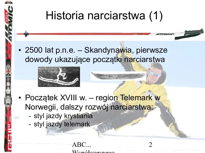 ABC... Współczesnego narciarstwa Historia narciarstwa (1) 2500 lat p.n.e. – Skandynawia,