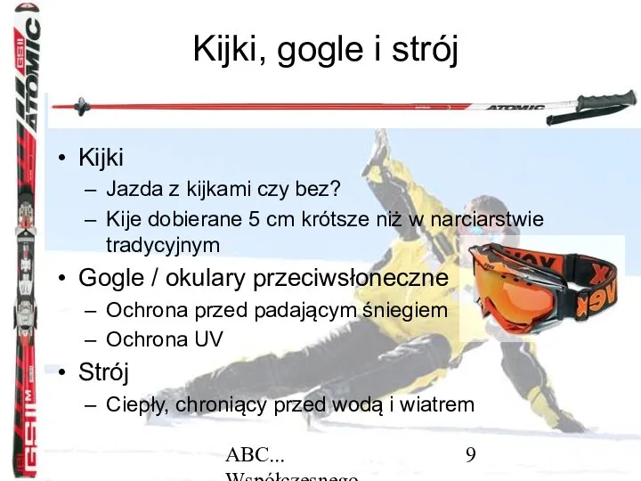 ABC... Współczesnego narciarstwa Kijki, gogle i strój Kijki Jazda z kijkami