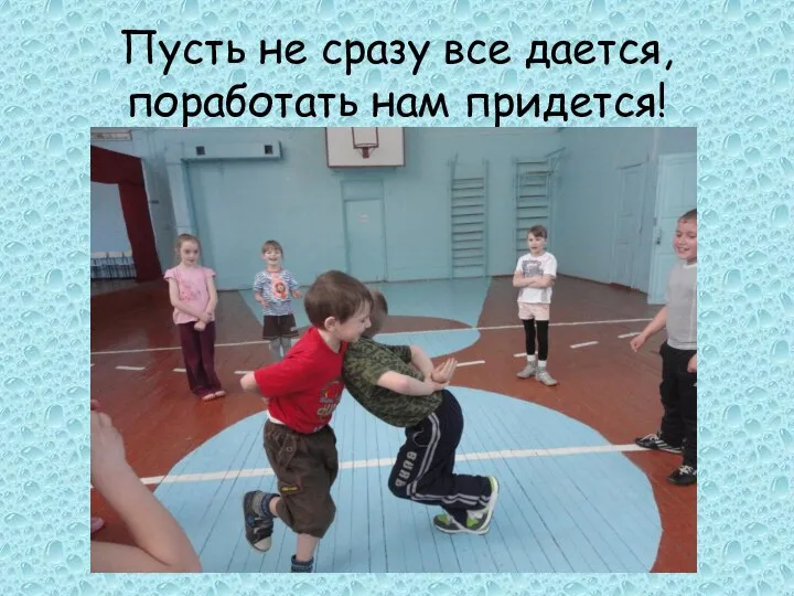 Пусть не сразу все дается, поработать нам придется!