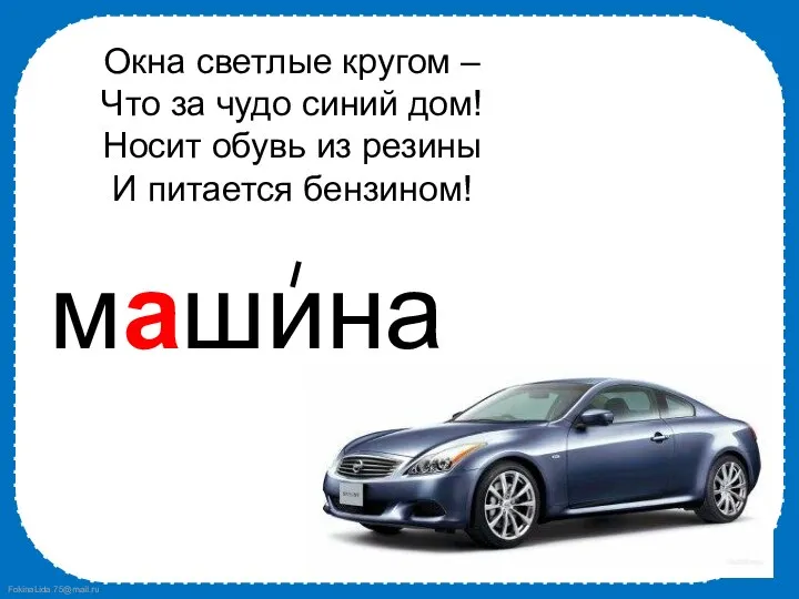 Окна светлые кругом – Что за чудо синий дом! Носит обувь из резины И питается бензином!