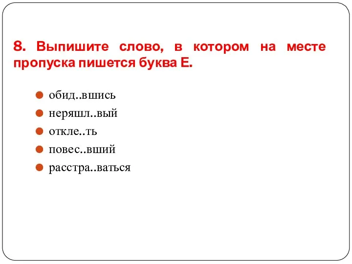 8. Выпишите слово, в котором на месте пропуска пишется буква Е. обид..вшись неряшл..вый откле..ть повес..вший расстра..ваться