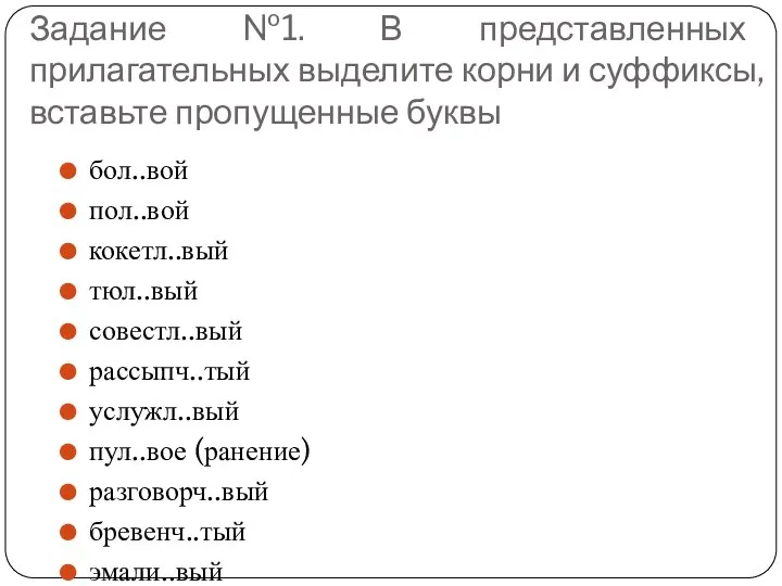 Задание №1. В представленных прилагательных выделите корни и суффиксы, вставьте пропущенные