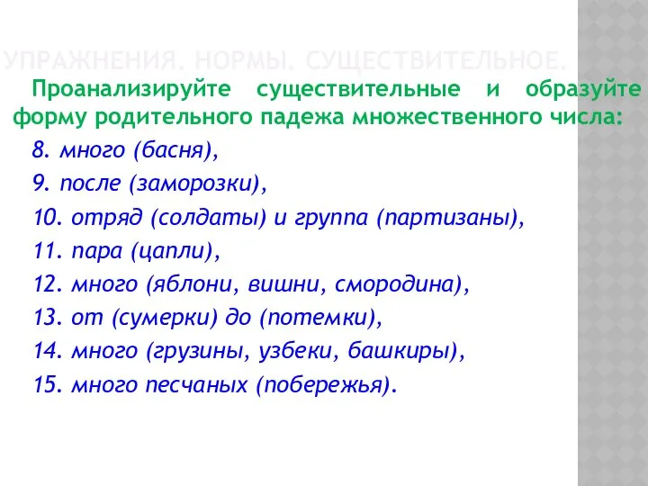 УПРАЖНЕНИЯ. НОРМЫ. СУЩЕСТВИТЕЛЬНОЕ. Проанализируйте существительные и образуйте форму родительного падежа множественного