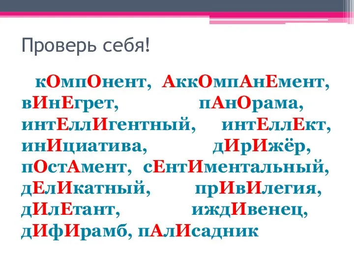 Проверь себя! кОмпОнент, АккОмпАнЕмент, вИнЕгрет, пАнОрама, интЕллИгентный, интЕллЕкт, инИциатива, дИрИжёр, пОстАмент,