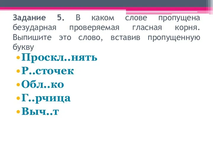 Задание 5. В каком слове пропущена безударная проверяемая гласная корня. Выпишите