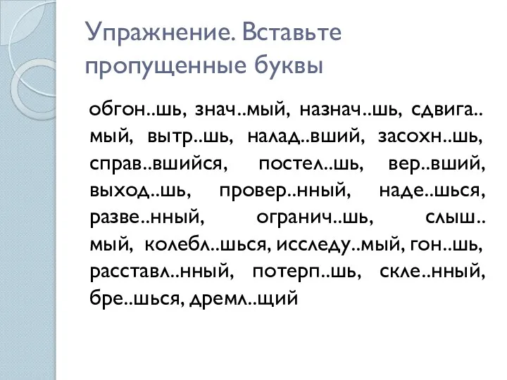 Упражнение. Вставьте пропущенные буквы обгон..шь, знач..мый, назнач..шь, сдвига..мый, вытр..шь, налад..вший, засохн..шь,