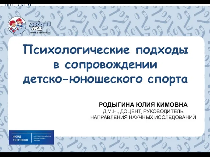 Психологические подходы в сопровождении детско-юношеского спорта РОДЫГИНА ЮЛИЯ КИМОВНА Д.М.Н., ДОЦЕНТ, РУКОВОДИТЕЛЬ НАПРАВЛЕНИЯ НАУЧНЫХ ИССЛЕДОВАНИЙ