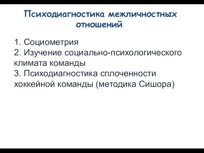 Психодиагностика межличностных отношений 1. Социометрия 2. Изучение социально-психологического климата команды 3.