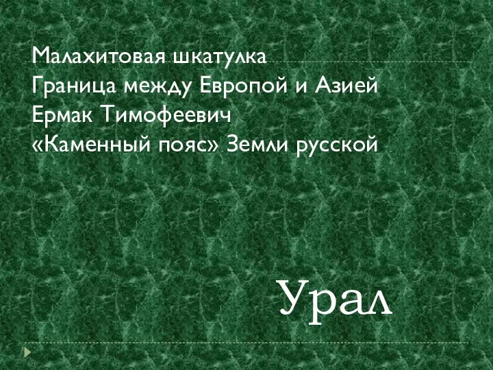 Урал Малахитовая шкатулка Граница между Европой и Азией Ермак Тимофеевич «Каменный пояс» Земли русской