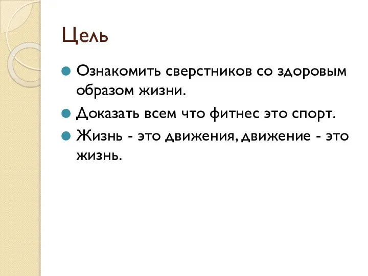 Цель Ознакомить сверстников со здоровым образом жизни. Доказать всем что фитнес