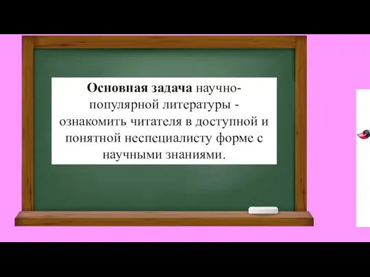 Основная задача научно-популярной литературы - ознакомить читателя в доступной и понятной неспециалисту форме с научными знаниями.