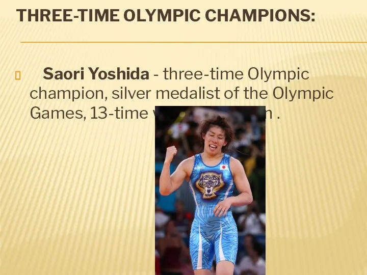 THREE-TIME OLYMPIC CHAMPIONS: Saori Yoshida - three-time Olympic champion, silver medalist