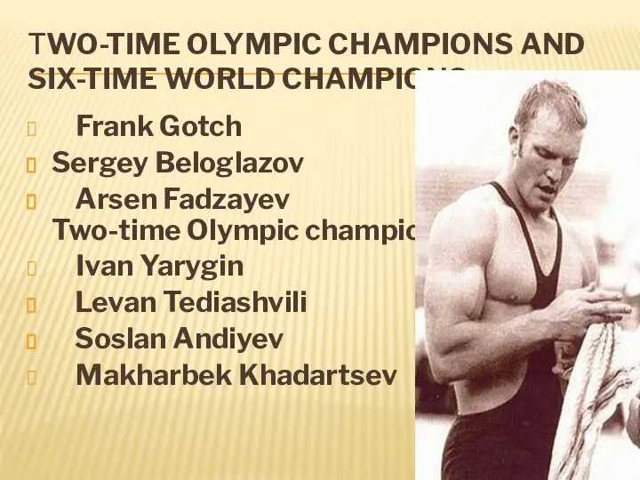 TWO-TIME OLYMPIC CHAMPIONS AND SIX-TIME WORLD CHAMPIONS: Frank Gotch Sergey Beloglazov