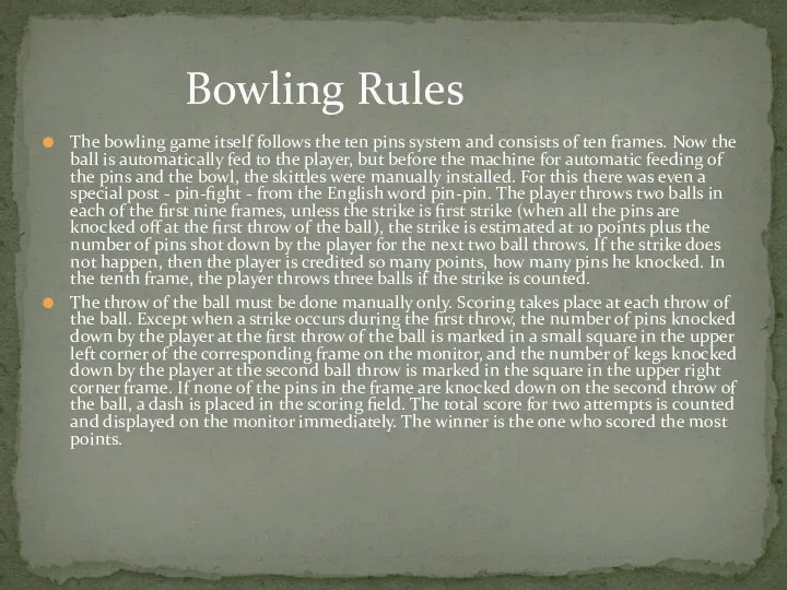The bowling game itself follows the ten pins system and consists