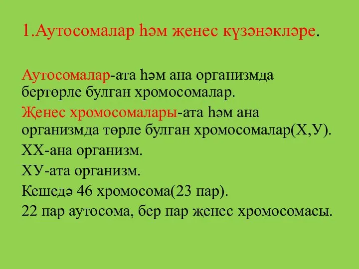 1.Аутосомалар һәм җенес күзәнәкләре. Аутосомалар-ата һәм ана организмда бертөрле булган хромосомалар.