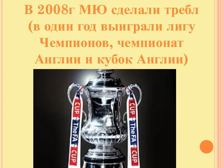 В 2008г МЮ сделали требл (в один год выиграли лигу Чемпионов, чемпионат Англии и кубок Англии)