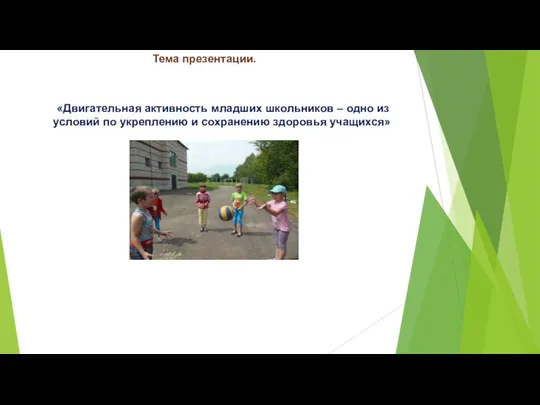 «Двигательная активность младших школьников – одно из условий по укреплению и сохранению здоровья учащихся» Тема презентации.