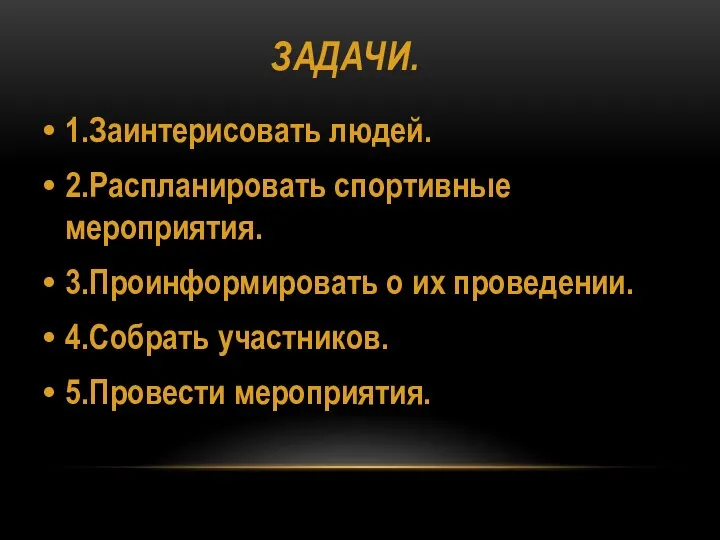 ЗАДАЧИ. 1.Заинтерисовать людей. 2.Распланировать спортивные мероприятия. 3.Проинформировать о их проведении. 4.Собрать участников. 5.Провести мероприятия.