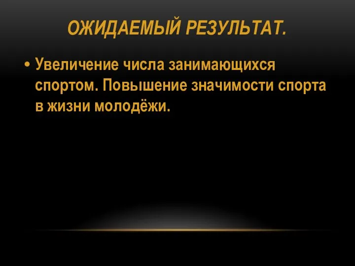 ОЖИДАЕМЫЙ РЕЗУЛЬТАТ. Увеличение числа занимающихся спортом. Повышение значимости спорта в жизни молодёжи.