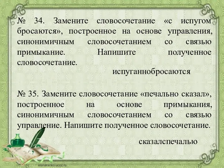 № 34. Замените словосочетание «с испугом бросаются», построенное на основе управления,