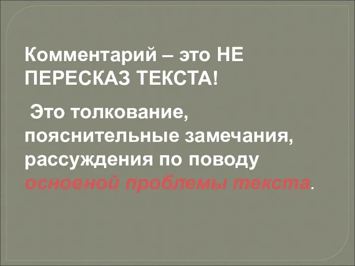 Комментарий – это НЕ ПЕРЕСКАЗ ТЕКСТА! Это толкование, пояснительные замечания, рассуждения по поводу основной проблемы текста.