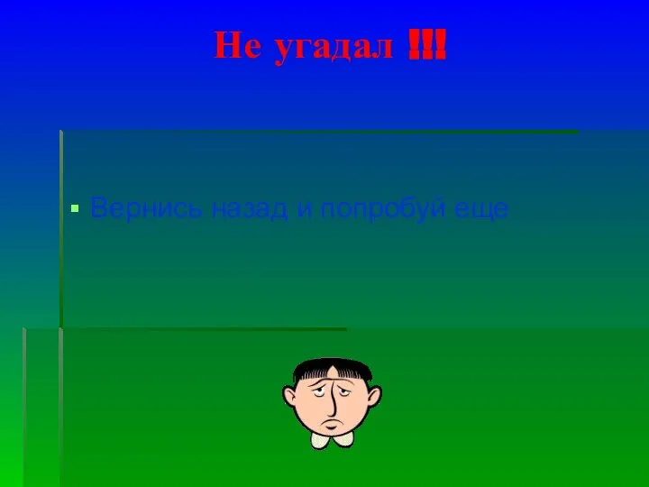 Не угадал !!! Вернись назад и попробуй еще