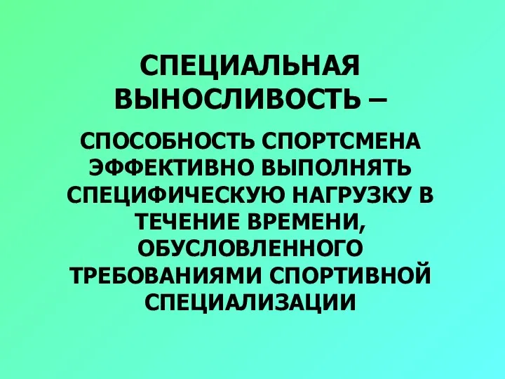 СПЕЦИАЛЬНАЯ ВЫНОСЛИВОСТЬ – СПОСОБНОСТЬ СПОРТСМЕНА ЭФФЕКТИВНО ВЫПОЛНЯТЬ СПЕЦИФИЧЕСКУЮ НАГРУЗКУ В ТЕЧЕНИЕ ВРЕМЕНИ, ОБУСЛОВЛЕННОГО ТРЕБОВАНИЯМИ СПОРТИВНОЙ СПЕЦИАЛИЗАЦИИ