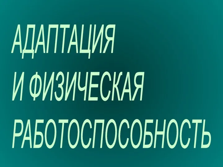 АДАПТАЦИЯ И ФИЗИЧЕСКАЯ РАБОТОСПОСОБНОСТЬ