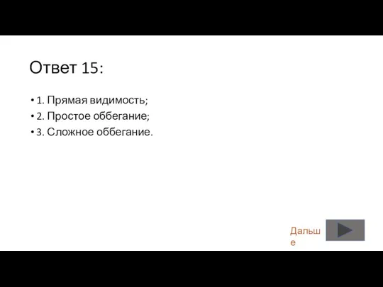 Ответ 15: 1. Прямая видимость; 2. Простое оббегание; 3. Сложное оббегание. Дальше