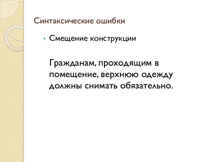 Синтаксические ошибки Смещение конструкции Гражданам, проходящим в помещение, верхнюю одежду должны снимать обязательно.